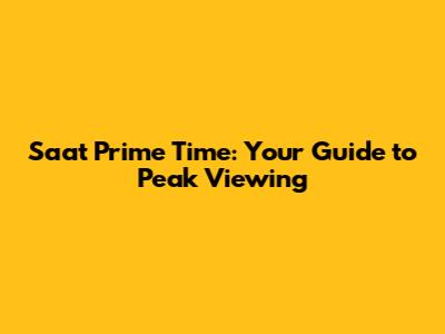 Saat Prime Time: Your Guide to Peak Viewing