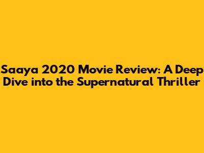 Saaya 2020 Movie Review: A Deep Dive into the Supernatural Thriller