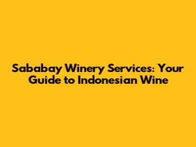 Sababay Winery Services: Your Guide to Indonesian Wine