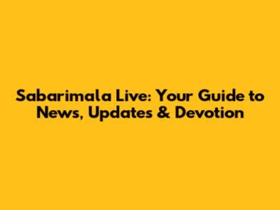 Sabarimala Live: Your Guide to News, Updates & Devotion