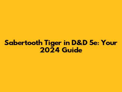 Sabertooth Tiger in D&D 5e: Your 2024 Guide