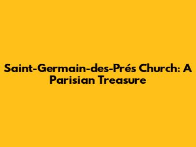 Saint-Germain-des-Prés Church: A Parisian Treasure