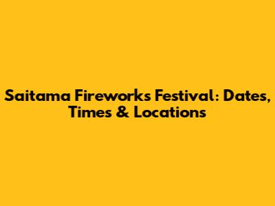 Saitama Fireworks Festival: Dates, Times & Locations