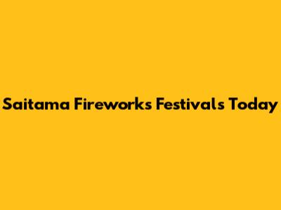 Saitama Fireworks Festivals Today