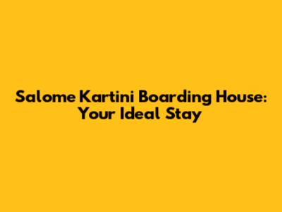 Salome Kartini Boarding House: Your Ideal Stay