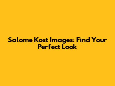 Salome Kost Images: Find Your Perfect Look