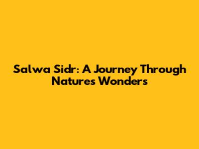Salwa Sidr: A Journey Through Nature's Wonders
