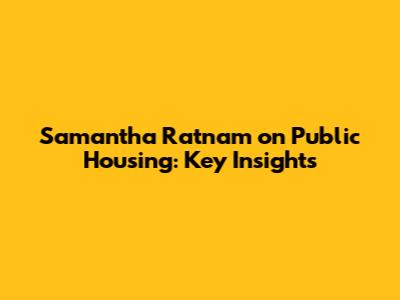 Samantha Ratnam on Public Housing: Key Insights