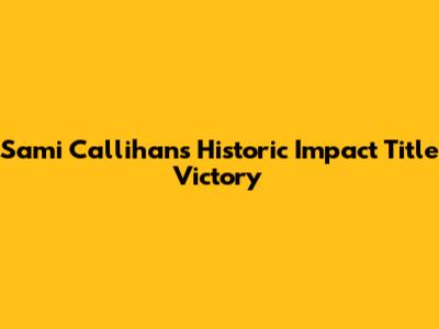 Sami Callihan's Historic Impact Title Victory