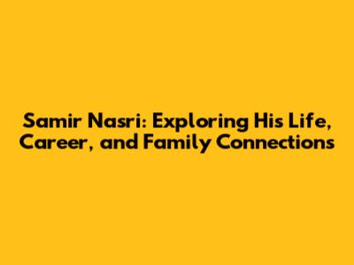 Samir Nasri: Exploring His Life, Career, and Family Connections