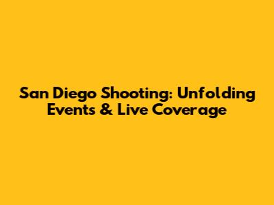 San Diego Shooting: Unfolding Events & Live Coverage