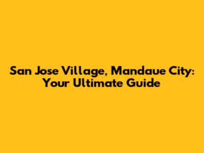 San Jose Village, Mandaue City: Your Ultimate Guide
