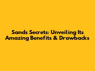 Sand's Secrets: Unveiling Its Amazing Benefits & Drawbacks
