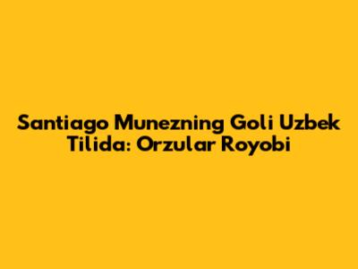Santiago Munezning Goli Uzbek Tilida: Orzular Ro'yobi