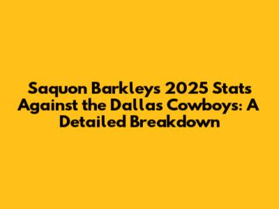 Saquon Barkley's 2025 Stats Against the Dallas Cowboys: A Detailed Breakdown