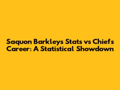 Saquon Barkley's Stats vs Chiefs Career: A Statistical Showdown