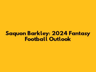 Saquon Barkley: 2024 Fantasy Football Outlook
