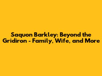 Saquon Barkley: Beyond the Gridiron - Family, Wife, and More