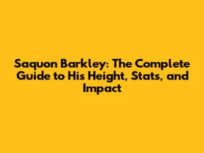 Saquon Barkley: The Complete Guide to His Height, Stats, and Impact