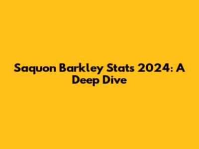 Saquon Barkley Stats 2024: A Deep Dive