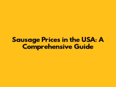 Sausage Prices in the USA: A Comprehensive Guide