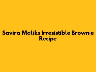 Savira Malik's Irresistible Brownie Recipe