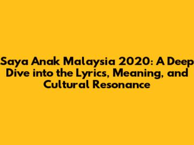 Saya Anak Malaysia 2020: A Deep Dive into the Lyrics, Meaning, and Cultural Resonance