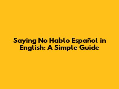 Saying "No Hablo Español" in English: A Simple Guide