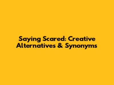 Saying "Scared": Creative Alternatives & Synonyms