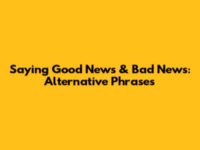 Saying Good News & Bad News: Alternative Phrases