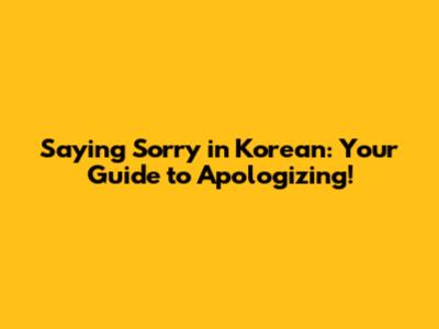 Saying Sorry in Korean: Your Guide to Apologizing!