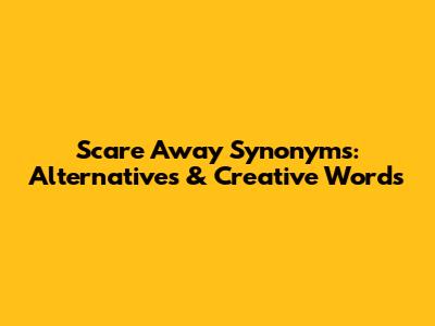 Scare Away Synonyms: Alternatives & Creative Words