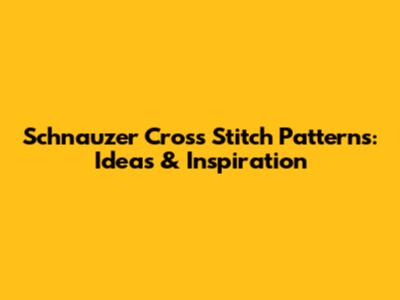 Schnauzer Cross Stitch Patterns: Ideas & Inspiration