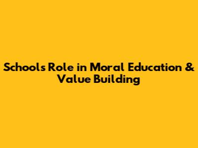 School's Role in Moral Education & Value Building