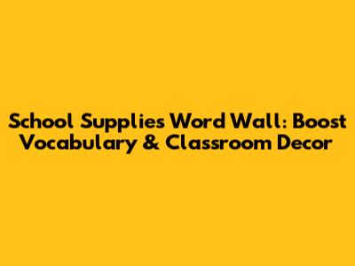 School Supplies Word Wall: Boost Vocabulary & Classroom Decor
