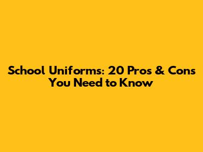 School Uniforms: 20 Pros & Cons You Need to Know