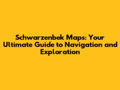 Schwarzenbek Maps: Your Ultimate Guide to Navigation and Exploration