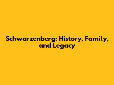 Schwarzenberg: History, Family, and Legacy