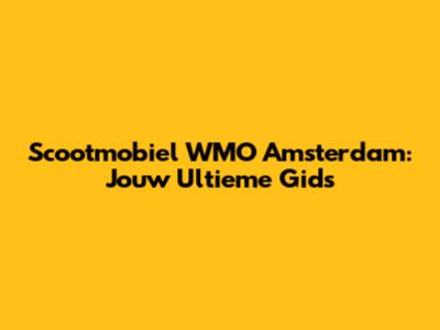 Scootmobiel WMO Amsterdam: Jouw Ultieme Gids
