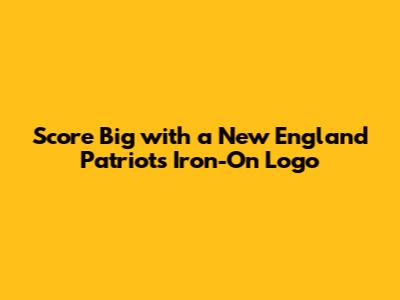 Score Big with a New England Patriots Iron-On Logo