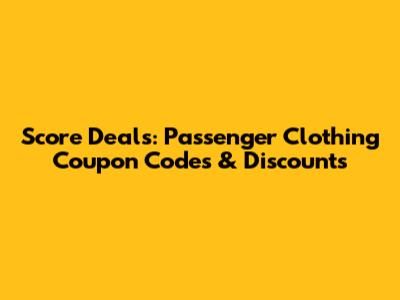 Score Deals: Passenger Clothing Coupon Codes & Discounts