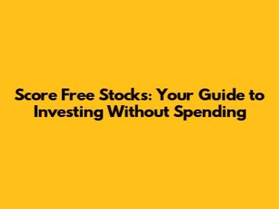 Score Free Stocks: Your Guide to Investing Without Spending