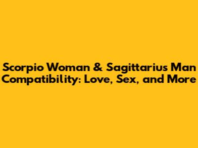 Scorpio Woman & Sagittarius Man Compatibility: Love, Sex, and More