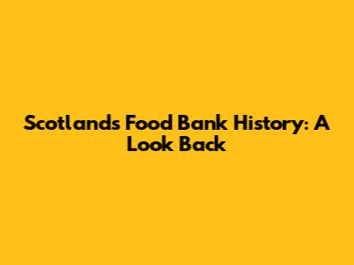 Scotland's Food Bank History: A Look Back