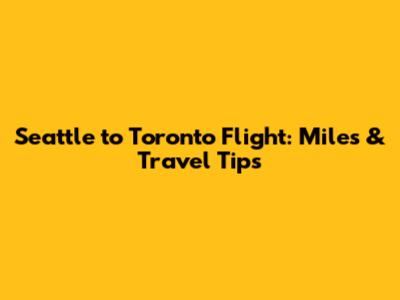 Seattle to Toronto Flight: Miles & Travel Tips