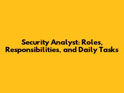 Security Analyst: Roles, Responsibilities, and Daily Tasks