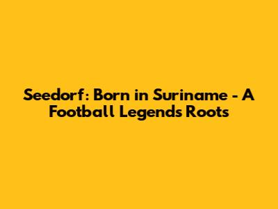 Seedorf: Born in Suriname - A Football Legend's Roots