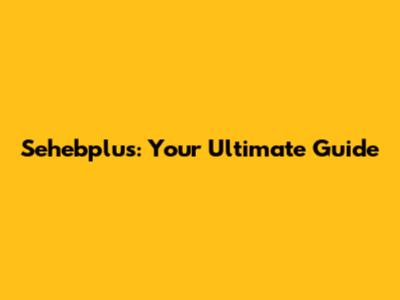 Sehebplus: Your Ultimate Guide