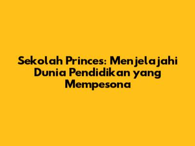 Sekolah Princes: Menjelajahi Dunia Pendidikan yang Mempesona