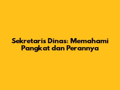 Sekretaris Dinas: Memahami Pangkat dan Perannya